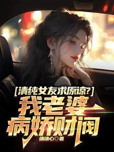 清纯女友求原谅我老婆病娇财阀短剧