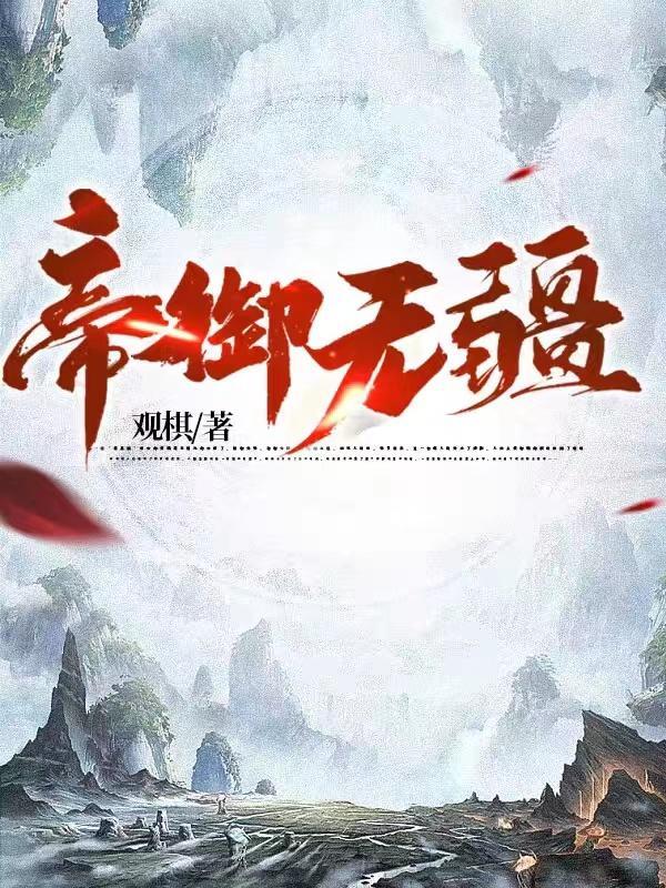 帝御无疆无弹窗最新章节更新内容