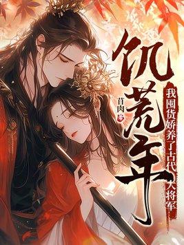 饥荒年我囤货娇养了古代大将军最新章节