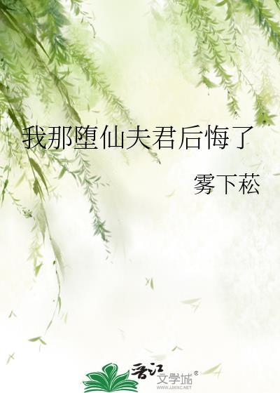 我那堕仙夫君后悔了 作者雾下菘番外