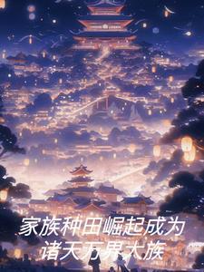 家族种田崛起成为诸天万界大族的