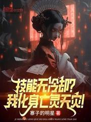 技能无冷却我化身亡灵天灾免费阅读笔趣阁