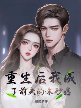 重生后我成了前夫的朱砂痣的叫什么