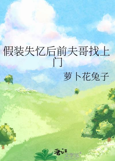 假装失忆后前夫哥找上门讲的什么