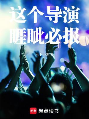 这个导演睚眦必报免费阅读