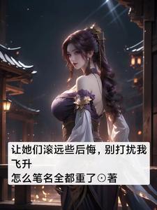 让她们滚远些后悔别打扰我飞升txt