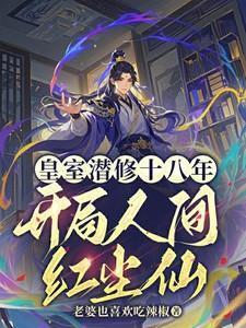 皇室潜修十八年开局人间无敌