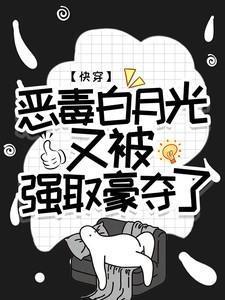 快穿恶毒白月光又被强取豪夺了王木木吖
