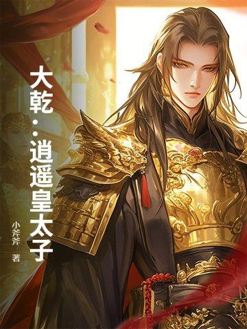 大乾逍遥皇太子免费阅读